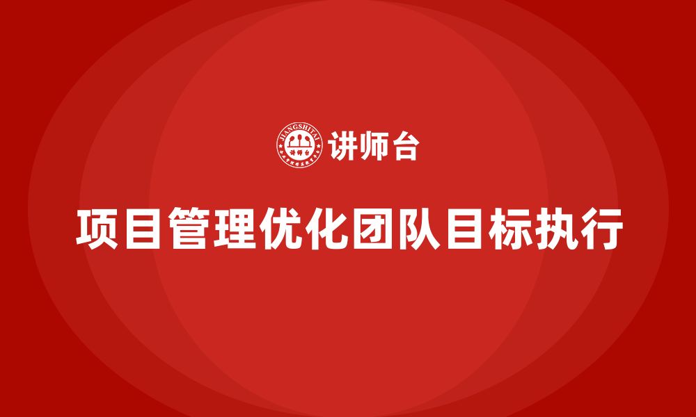 项目管理优化团队目标执行