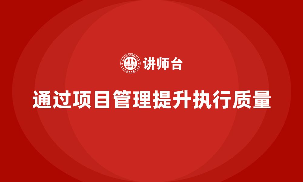 文章企业如何通过项目管理提升项目执行的质量？的缩略图