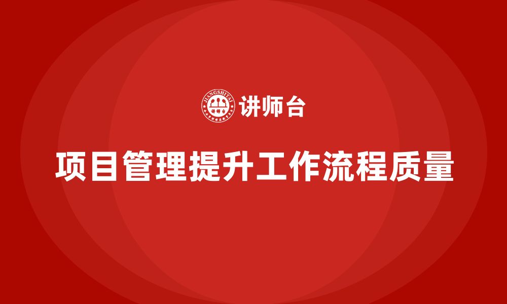 文章企业如何通过项目管理提升工作流程质量？的缩略图