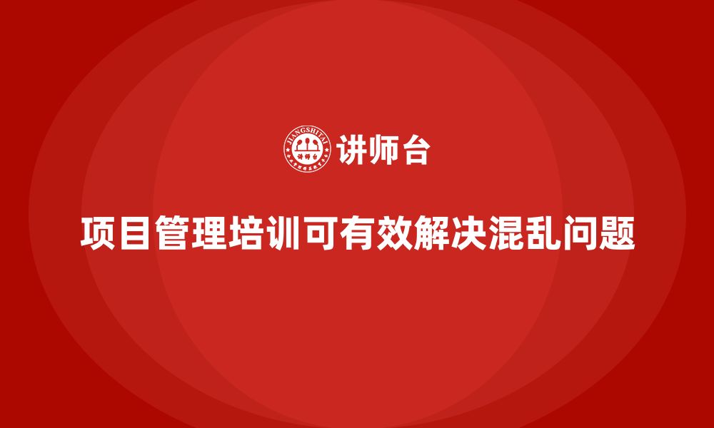 文章项目管理培训能否解决计划混乱问题？的缩略图