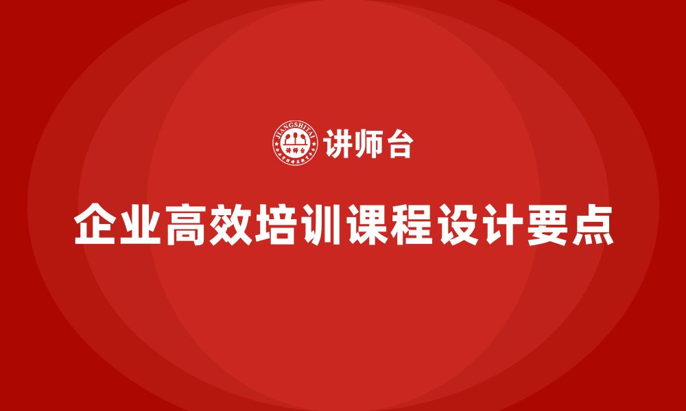 文章企业如何设计高效培训课程内容？的缩略图