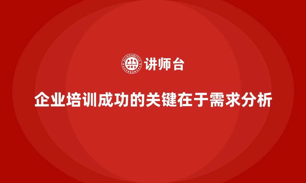 企业培训成功的关键在于需求分析