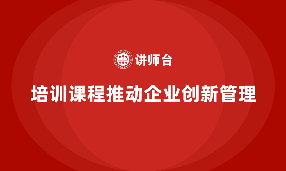 文章培训课程如何推动创新管理？的缩略图