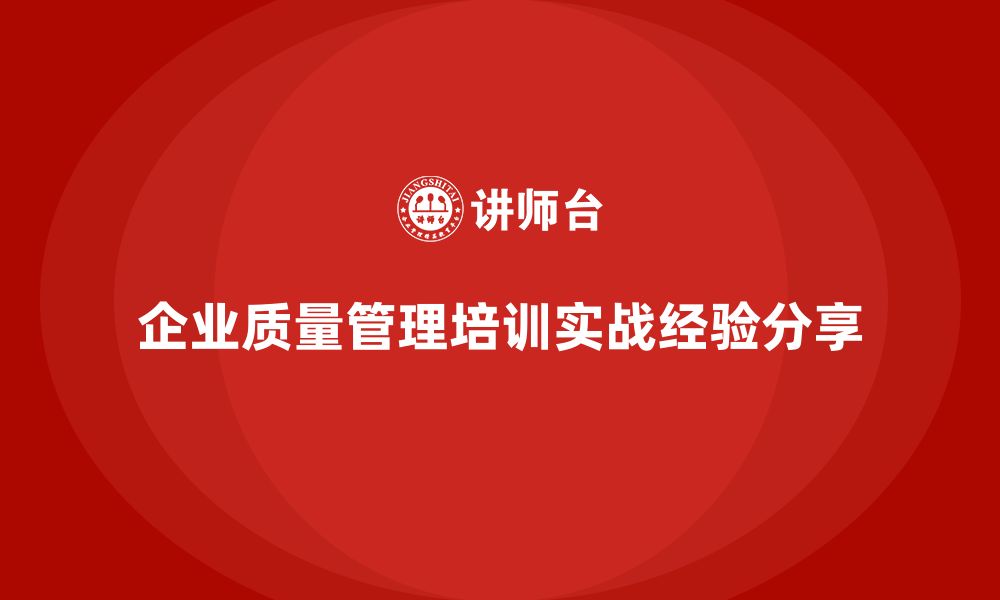 文章企业质量标准化：全面质量管理培训的实战经验的缩略图