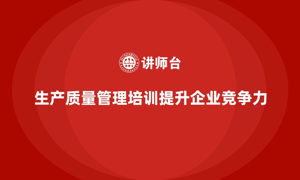 文章生产质量管理培训助力企业构建高效质控体系的缩略图