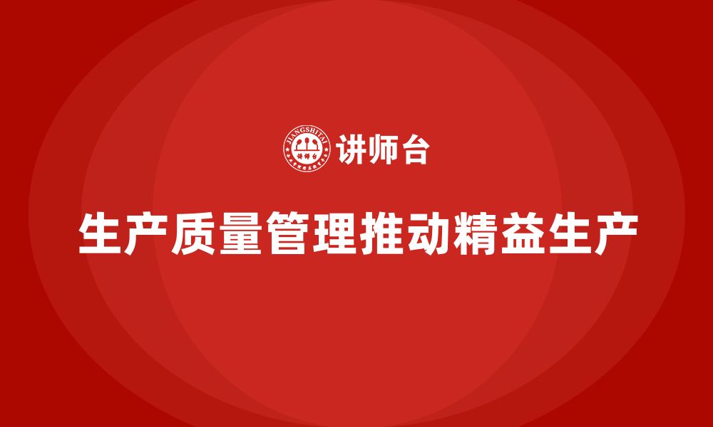 文章生产质量管理培训推动企业实现精益生产目标的缩略图