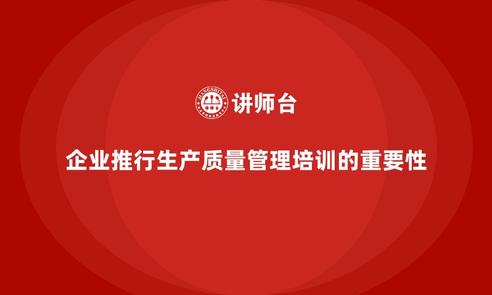 文章企业推行生产质量管理培训优化交付流程的缩略图