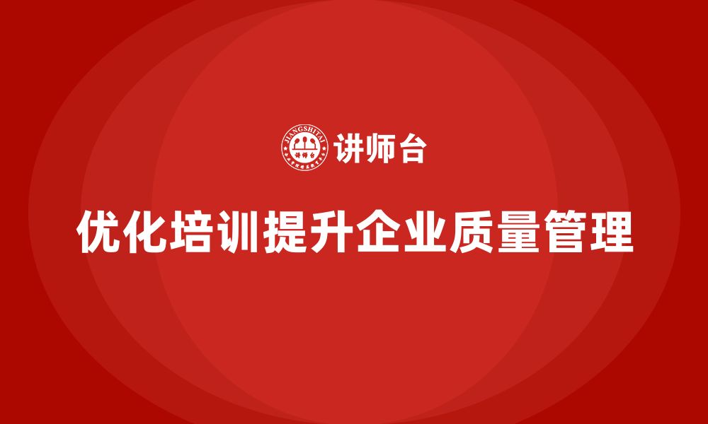 文章企业生产质量管理培训优化质控执行力的缩略图