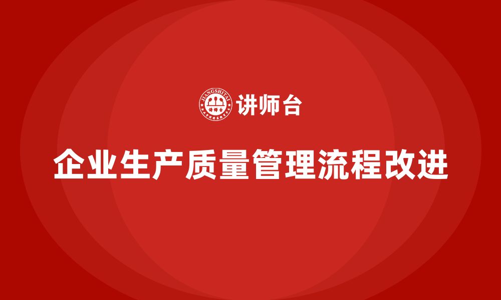 文章企业如何在生产质量管理中实现流程改进的缩略图