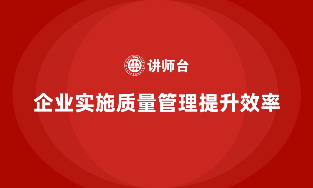 文章企业如何实施生产质量管理提高效率的缩略图