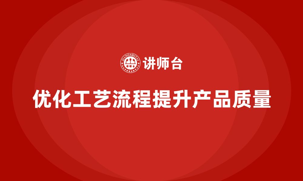 文章生产质量管理优化企业工艺流程的重要性的缩略图