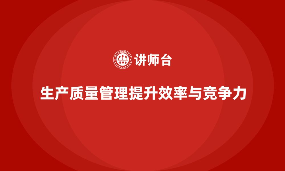 文章企业如何通过生产质量管理提高生产效率的缩略图