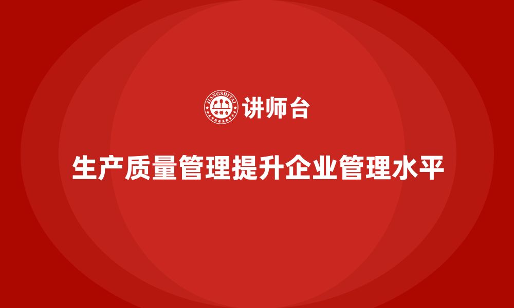 生产质量管理提升企业管理水平