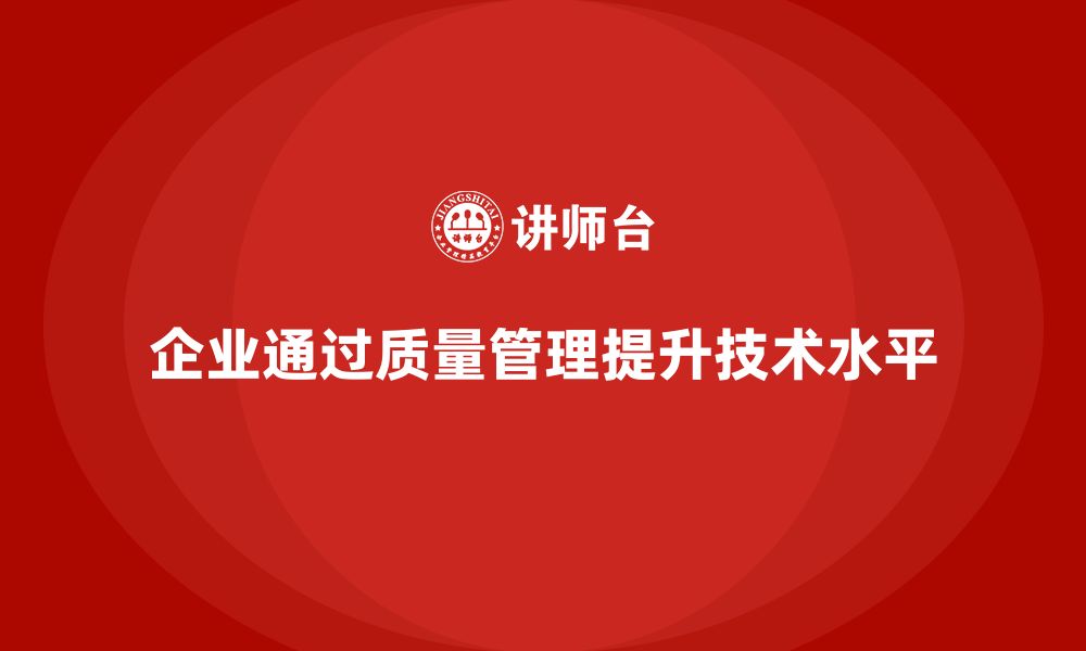 文章企业如何通过生产质量管理提升技术水平的缩略图