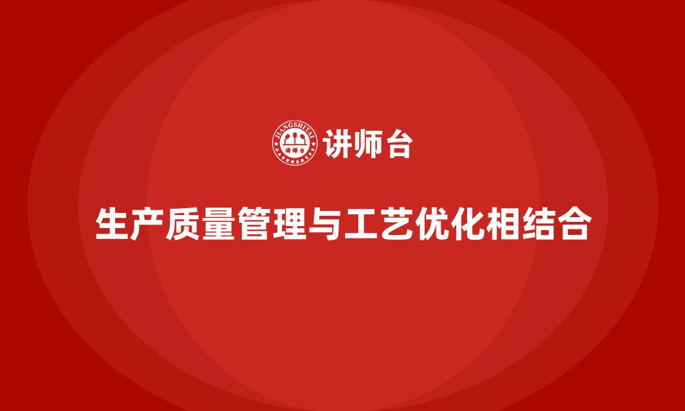 生产质量管理与工艺优化相结合