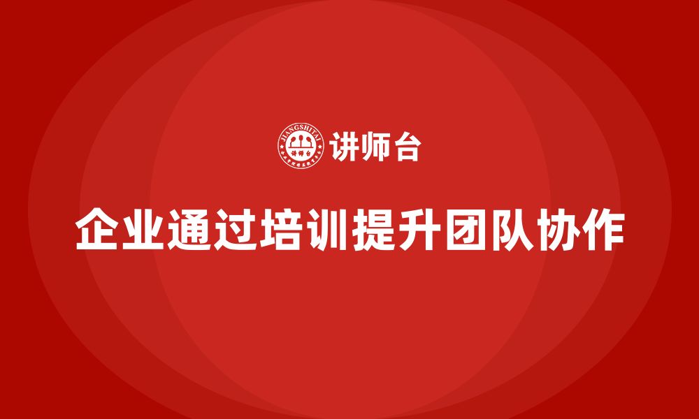 文章企业如何通过生产管理培训提升团队协作的缩略图