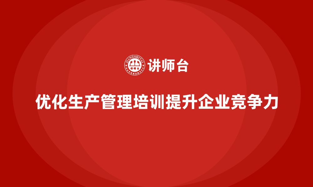 文章生产管理培训优化企业生产调度及执行力的缩略图