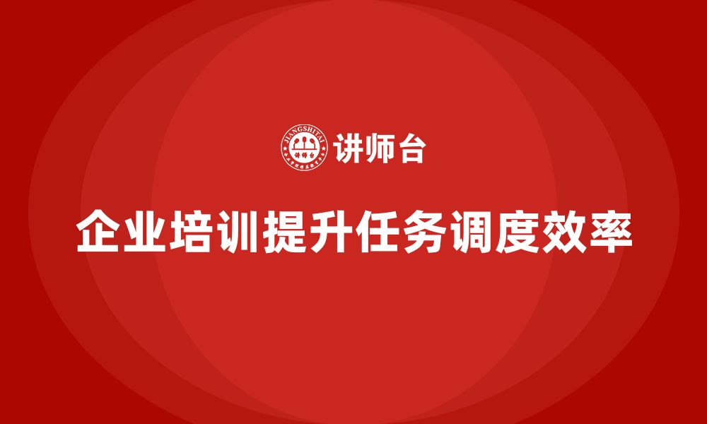 文章企业如何通过生产管理培训优化任务调度系统的缩略图