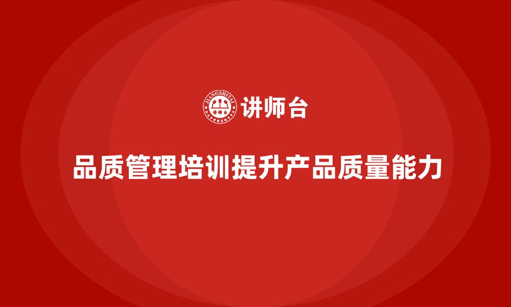 文章品质管理培训助力企业提升产品质量的持续跟踪能力的缩略图