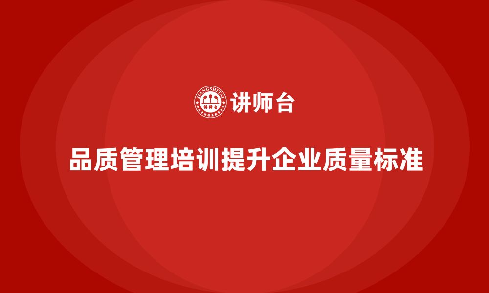 文章品质管理培训助力企业提升质量检测标准的严谨性的缩略图