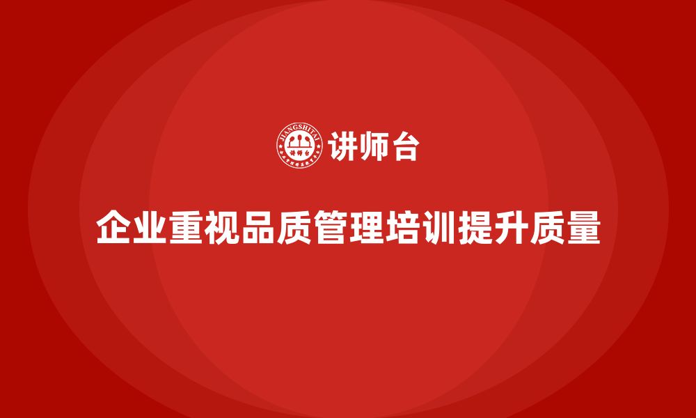 文章企业如何通过品质管理培训提升质量问题处理能力？的缩略图