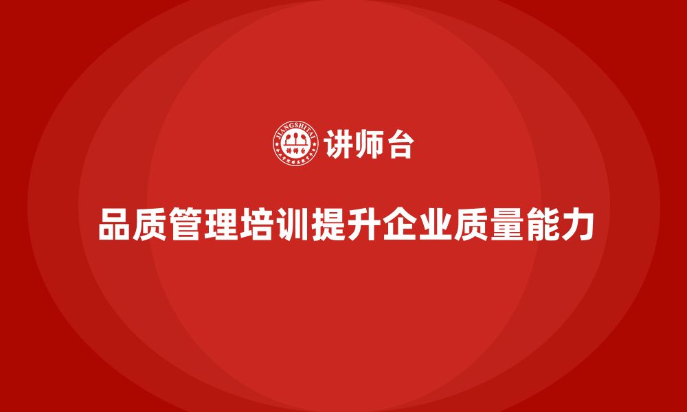 文章企业如何通过品质管理培训加强质量问题的解决？的缩略图