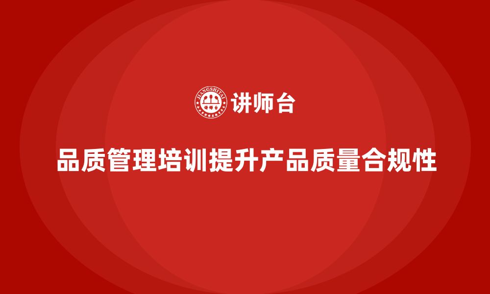 文章品质管理培训帮助企业提升产品质量的合规性的缩略图