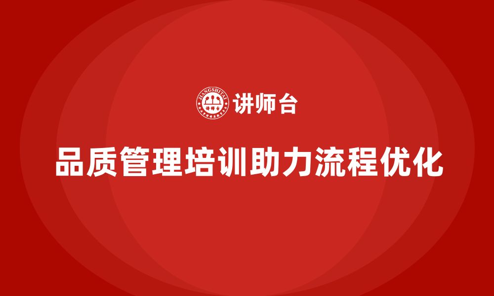 文章品质管理培训助力企业优化质量标准化管理流程的缩略图