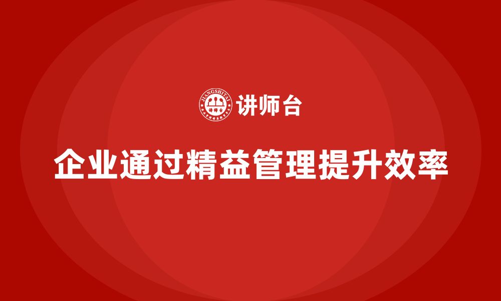 文章企业如何通过精益管理培训提升流程优化能力？的缩略图