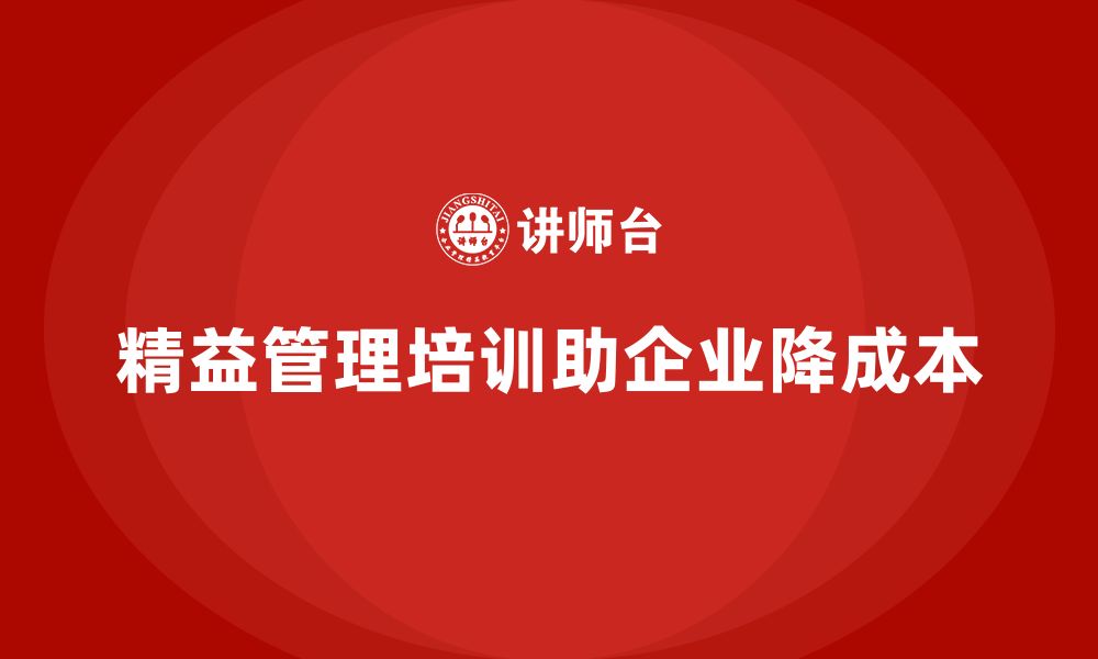 文章企业如何通过精益管理培训减少不必要的开支？的缩略图