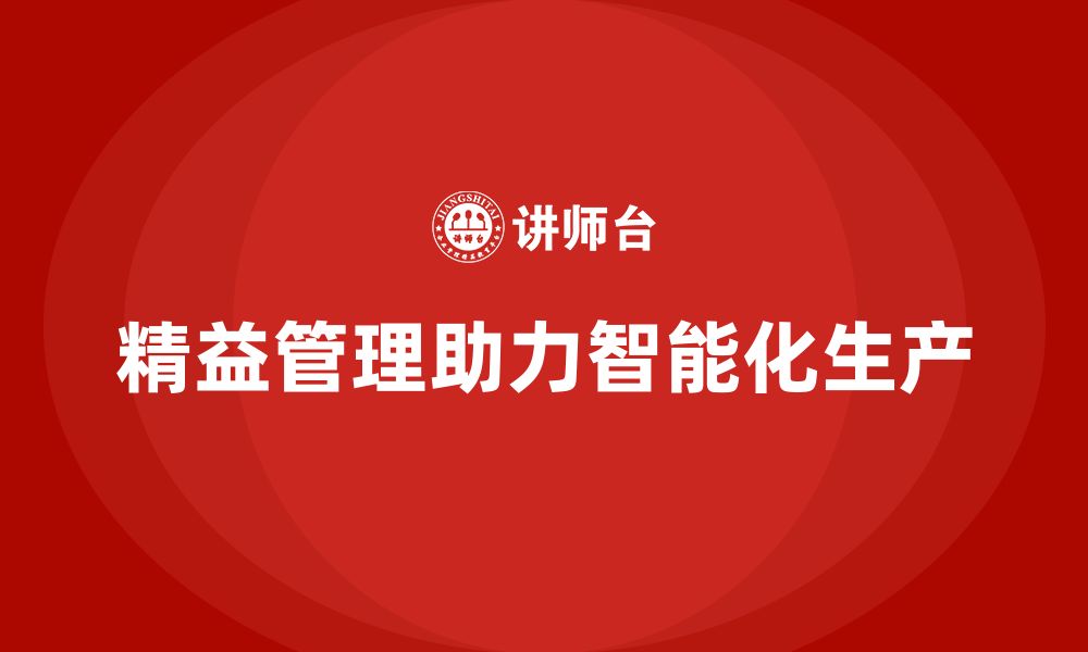 文章精益管理知识培训帮助企业实现智能化生产的缩略图