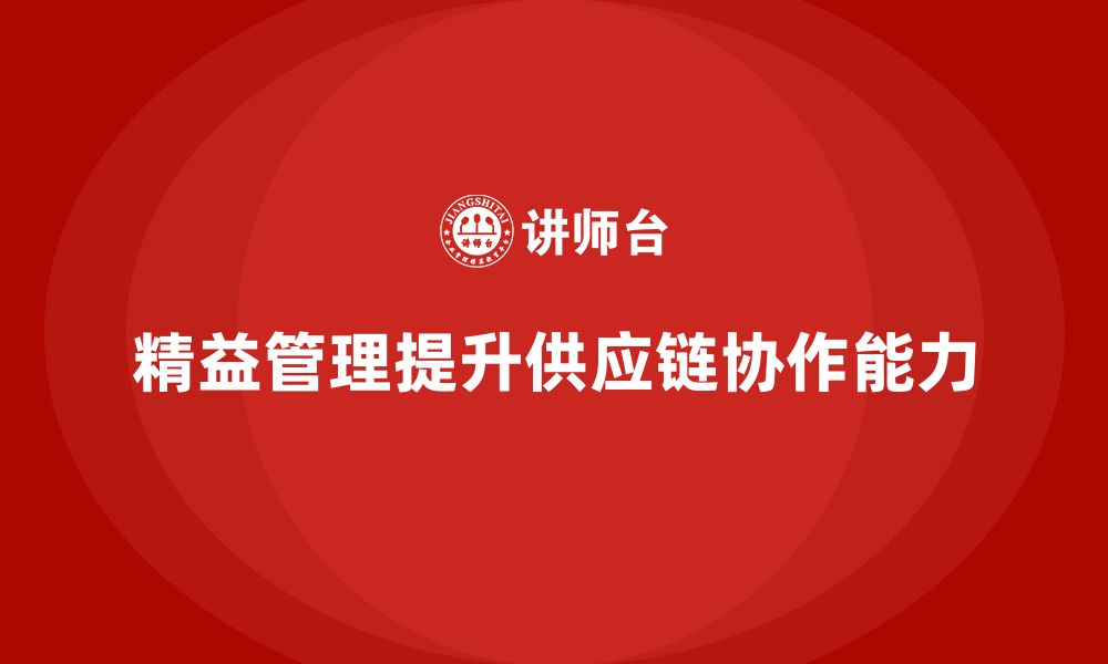 文章企业如何通过精益管理培训提升供应链的协作能力？的缩略图