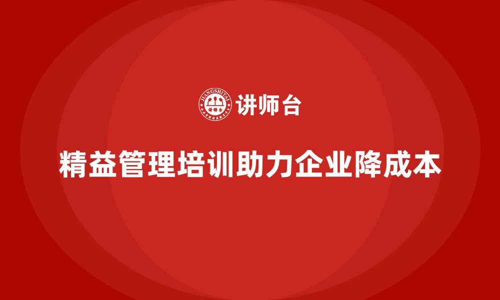 文章精益管理知识培训帮助企业降低成本的缩略图