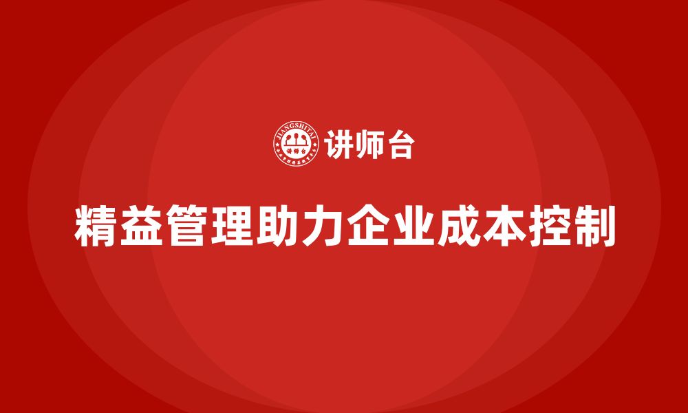 文章精益管理知识培训提升企业的成本控制能力的缩略图