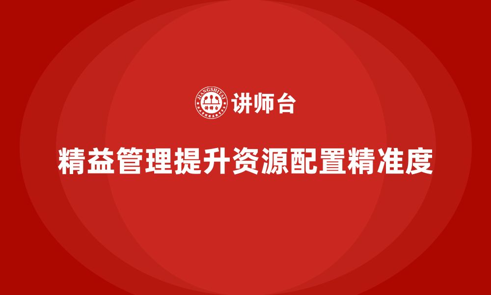 文章精益管理知识培训提升企业的资源配置精准度的缩略图