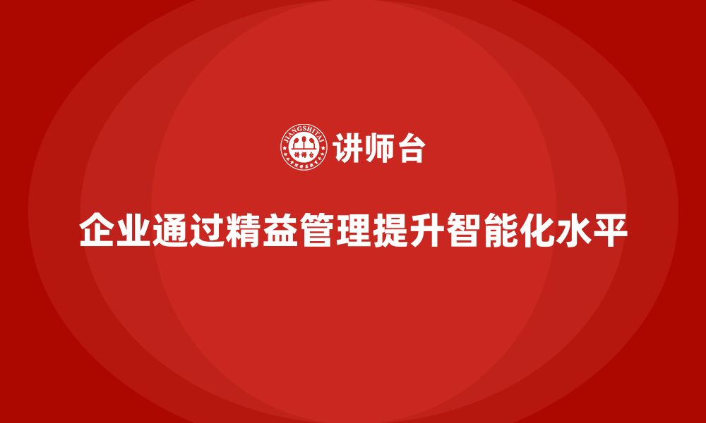 文章企业如何通过精益管理知识培训提高生产流程的智能化？的缩略图