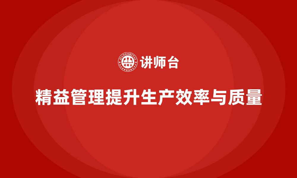 文章企业如何通过精益管理知识培训提升生产效率与质量？的缩略图