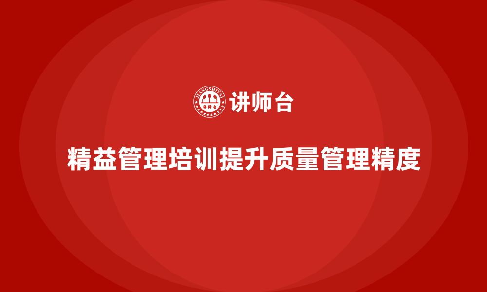 文章精益管理知识培训帮助企业提升质量管理的精度的缩略图