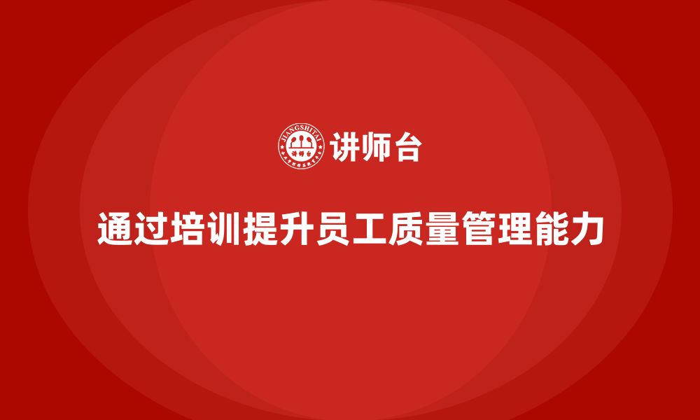 文章企业如何通过精益管理知识培训提升员工质量管理能力？的缩略图