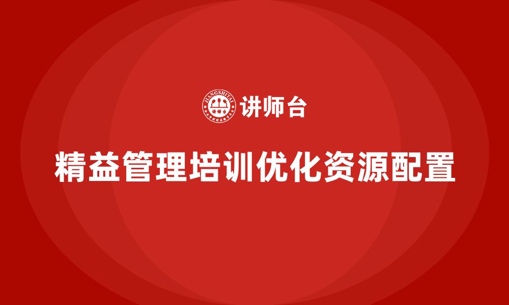 文章如何通过精益管理知识培训优化企业资源配置？的缩略图