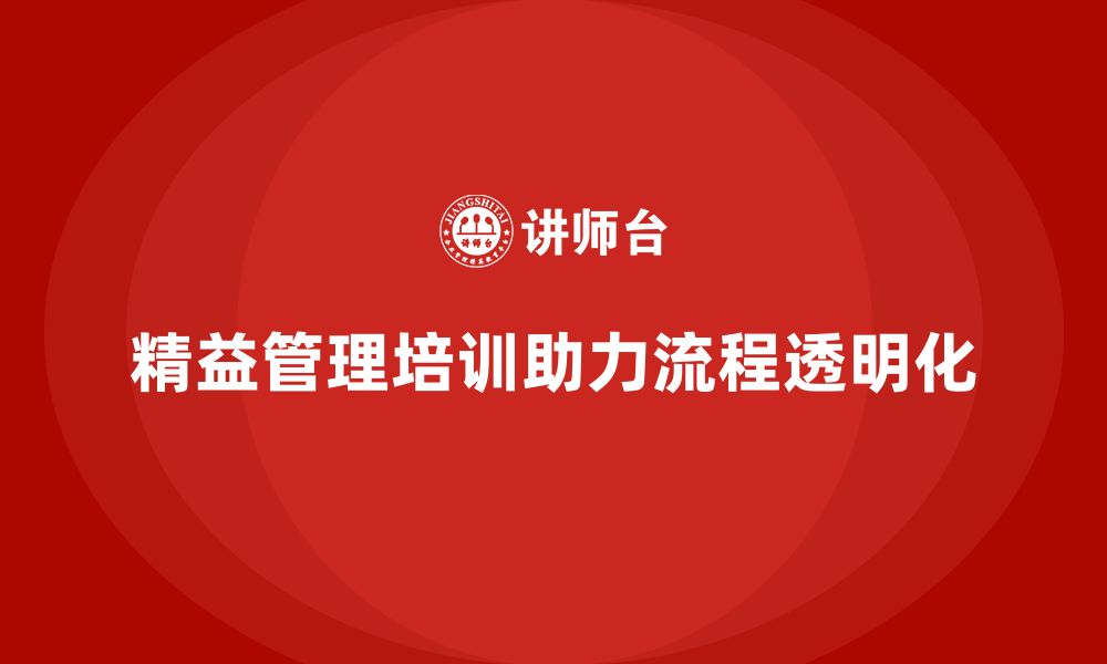 文章企业精益管理培训：帮助企业实现流程透明化管理的缩略图