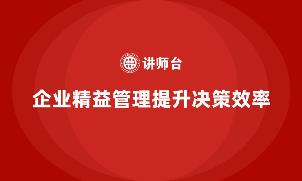 文章企业精益管理培训：帮助企业提升决策效率与质量的缩略图