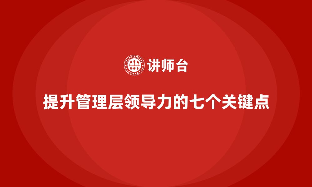 提升管理层领导力的七个关键点