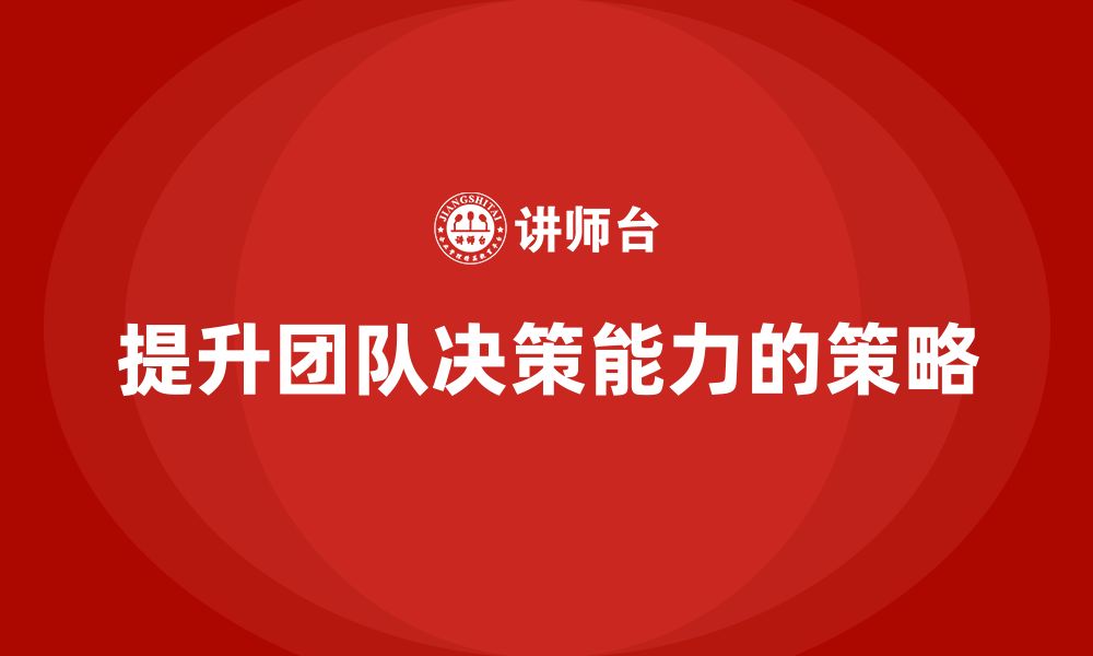 文章企业管理层培训：如何提升团队在复杂情境中的决策能力的缩略图