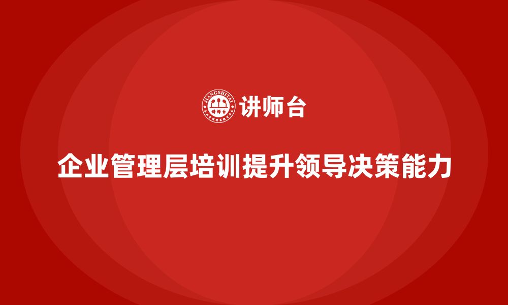 文章企业管理层培训如何增强领导力和决策力？的缩略图