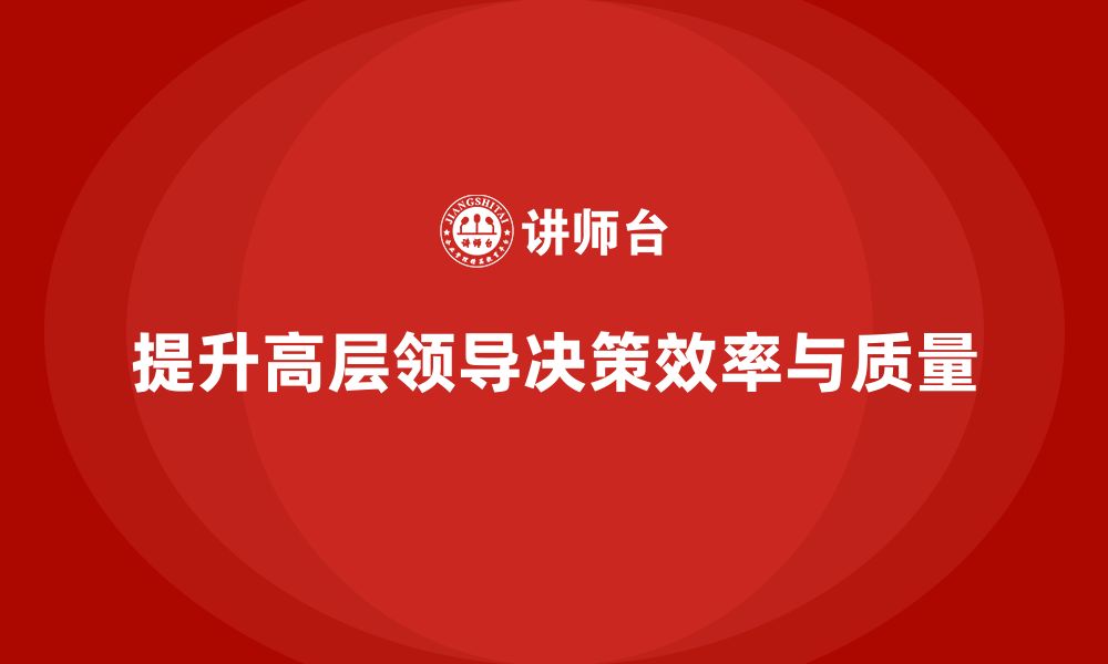 文章企业管理层培训：如何提升高层领导决策效率与质量的缩略图