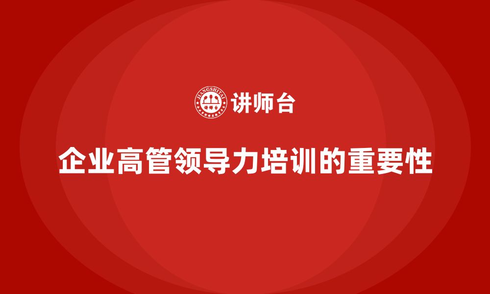 文章企业管理层培训：为企业高管打造系统化的领导力培训的缩略图