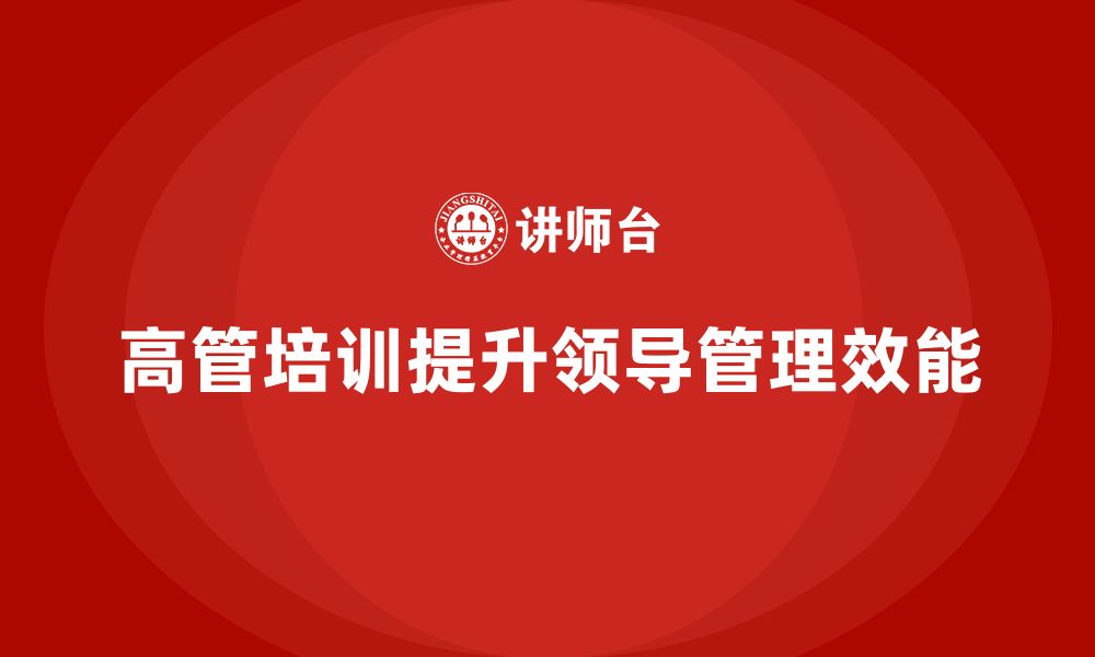 文章高管培训：如何通过培训提升高层领导的管理效能的缩略图