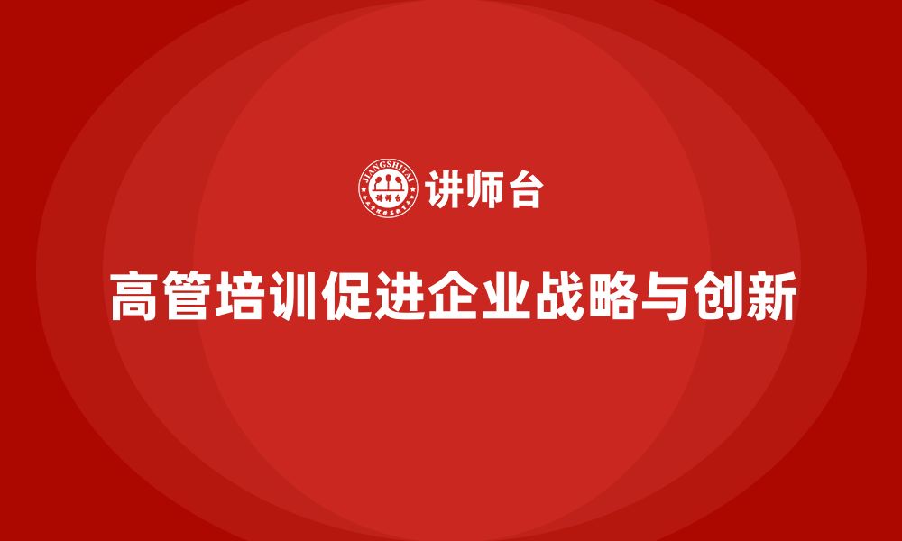 文章高管培训：为企业高层提供系统化的领导力培训课程的缩略图