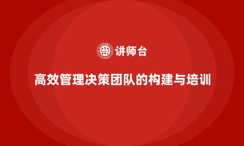 高效管理决策团队的构建与培训